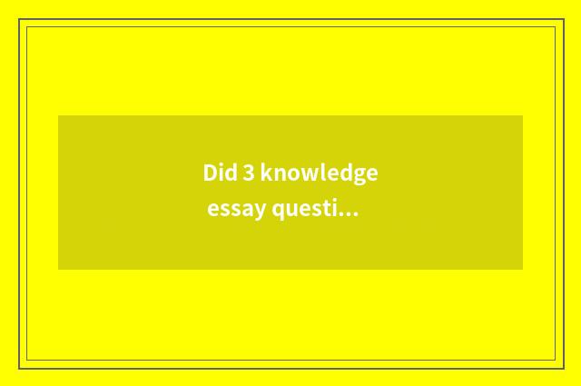 Did 3 knowledge essay question reach answer encyclopedia in March?