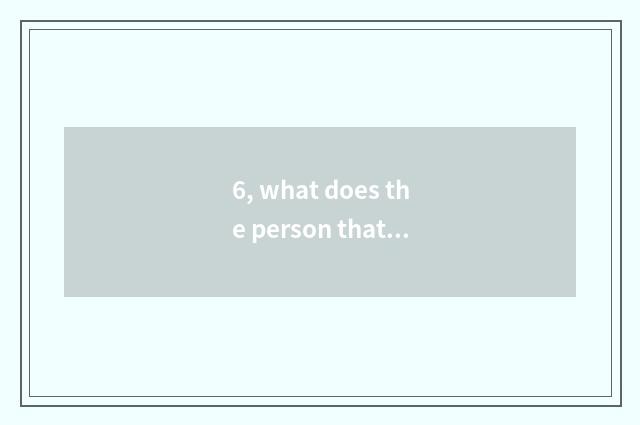 6, what does the person that likes nature look for to had worked?