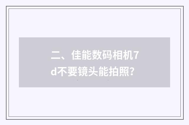 二、佳能数码相机7d不要镜头能拍照？