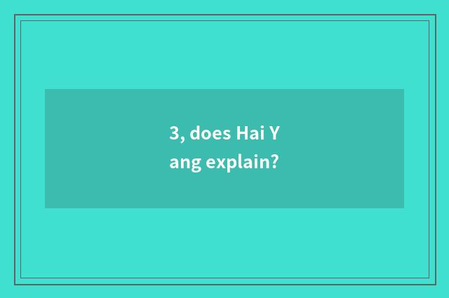 3, does Hai Yang explain?