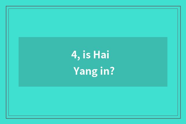 4, is Hai Yang in?