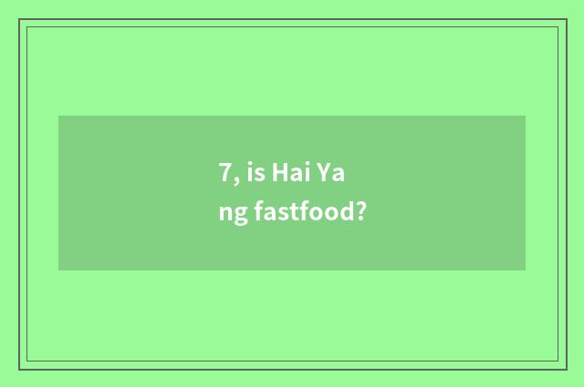 7, is Hai Yang fastfood?