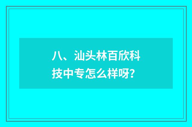八、汕头林百欣科技中专怎么样呀？