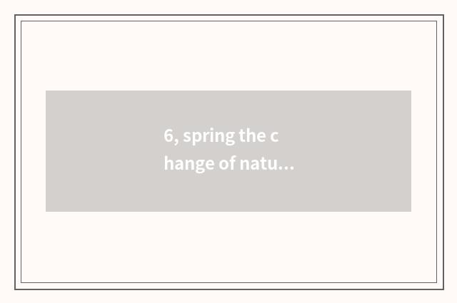6, spring the change of nature?