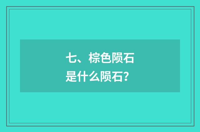 七、棕色陨石是什么陨石？