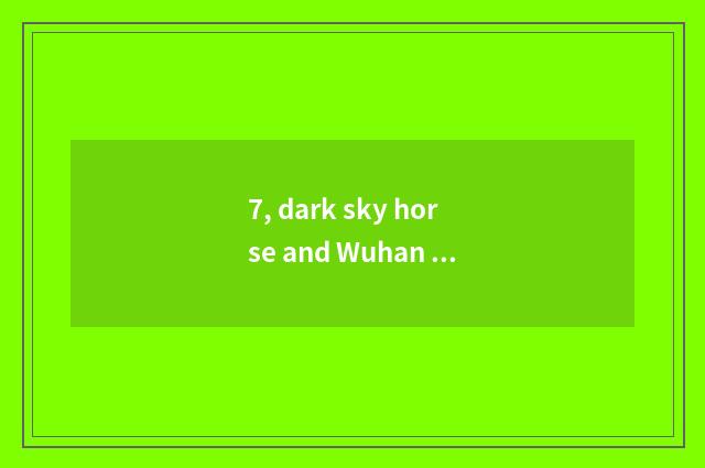 7, dark sky horse and Wuhan day horse what concerns?
