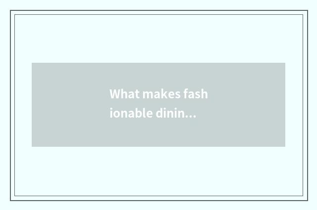 What makes fashionable dining room?