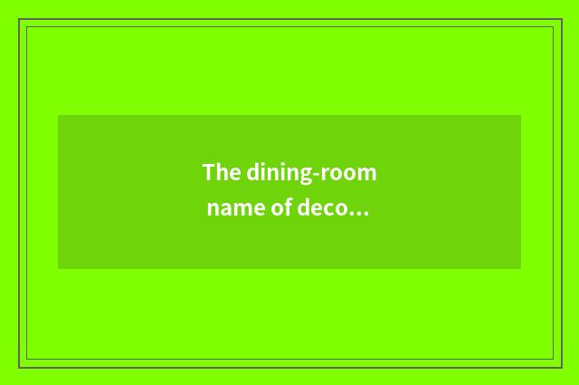The dining-room name of decorous vogue?