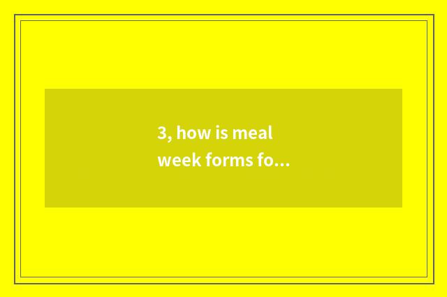 3, how is meal week forms for reporting statistics written? How is meal week for