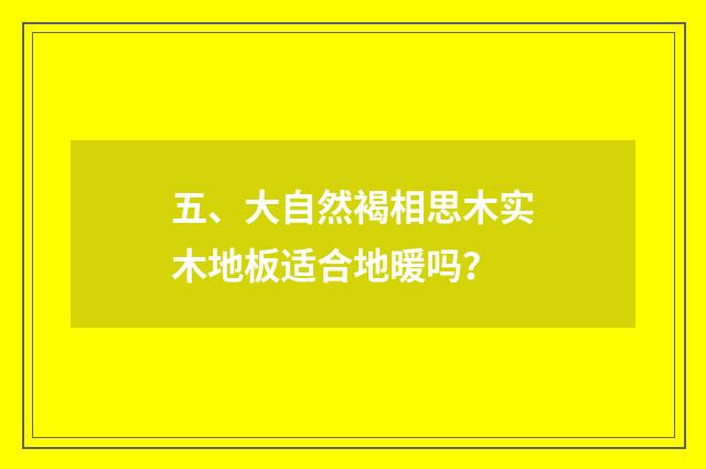 五、大自然褐相思木实木地板适合地暖吗？