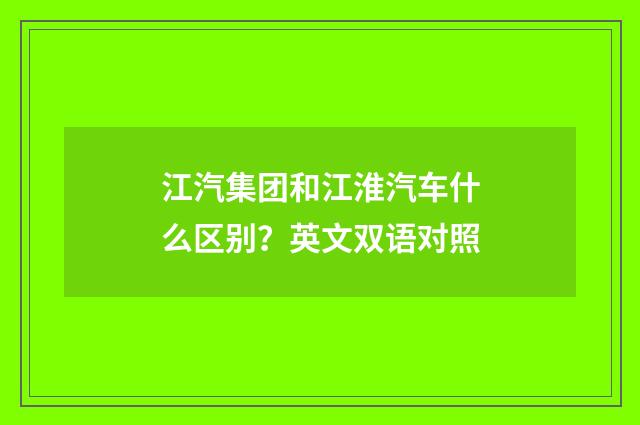 江汽集团和江淮汽车什么区别？英文双语对照
