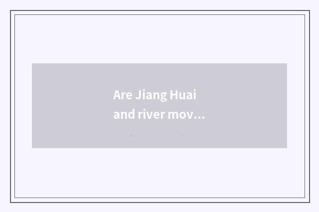 Are Jiang Huai and river moved what is distinguished?