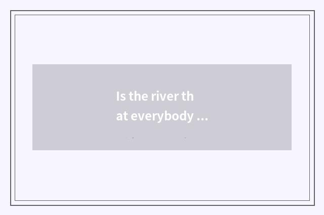 Is the river that everybody knows saline town moved (motivation of river the Hua