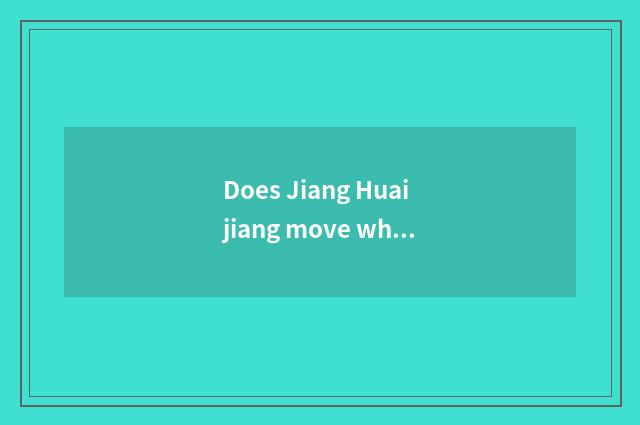 Does Jiang Huaijiang move where of 1110 salt city to there is a sale?