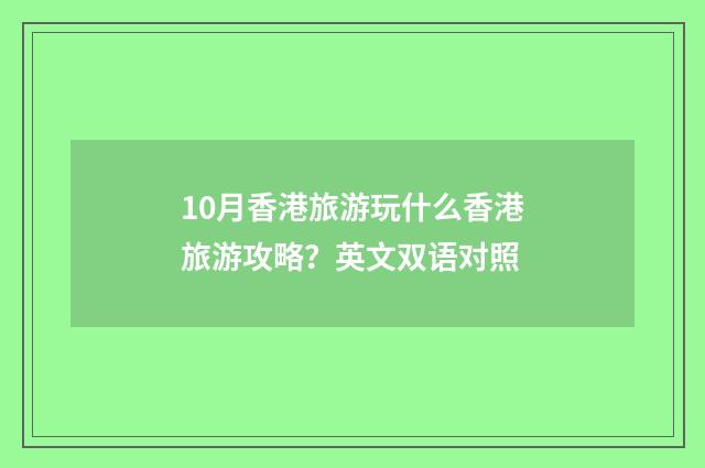 10月香港旅游玩什么香港旅游攻略？英文双语对照