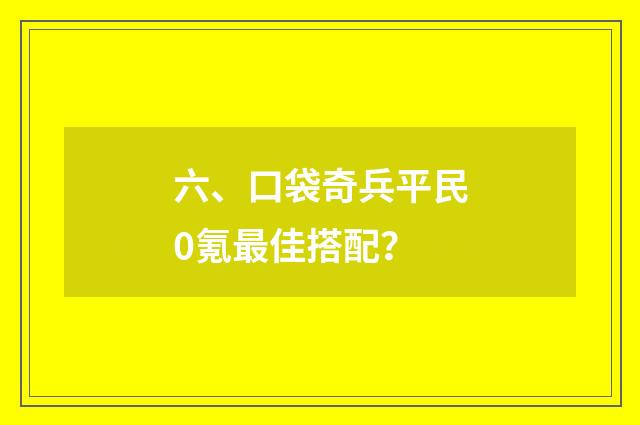 六、口袋奇兵平民0氪最佳搭配？