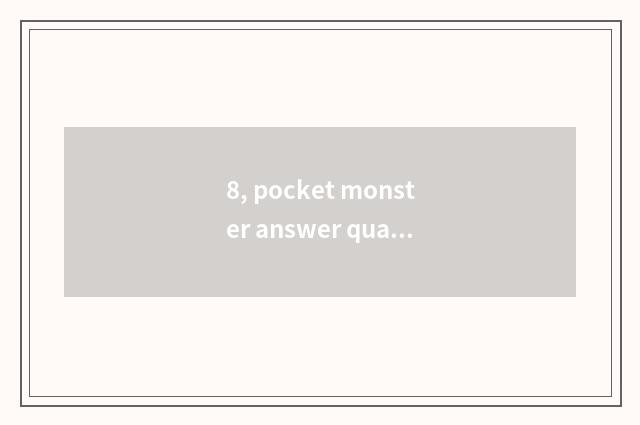 8, pocket monster answer quarter recommend civilian pet and its disposition?