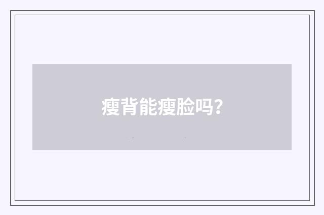 瘦背能瘦脸吗？