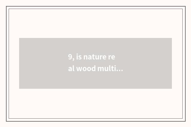 9, is nature real wood multilayer floor environmental protection?