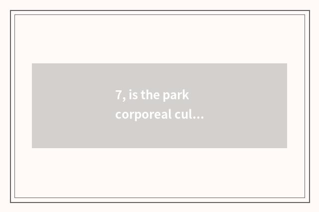 7, is the park corporeal culture bequest or immaterial culture bequest?