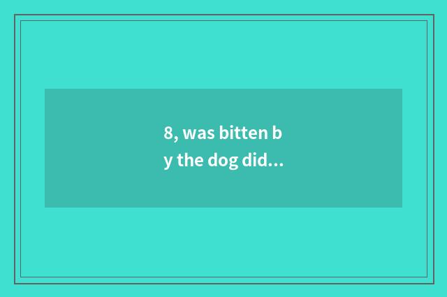 8, was bitten by the dog did not defeat need to give or take an injection?
