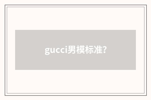 gucci男模标准？