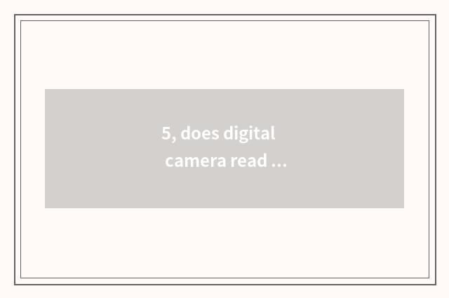 5, does digital camera read card implement how many money?