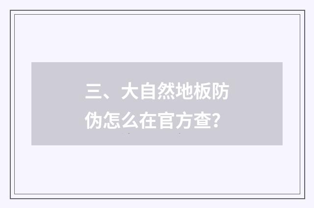 三、大自然地板防伪怎么在官方查？