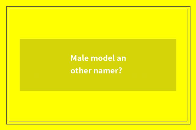 Male model another namer?