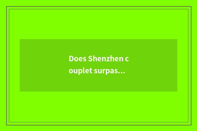 Does Shenzhen couplet surpass official estimate company how? Car survey member?