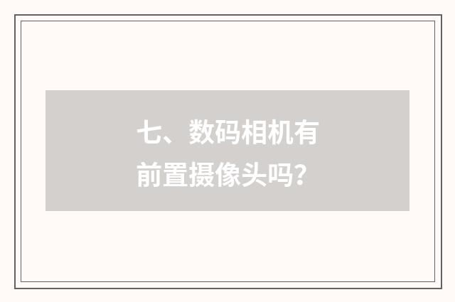 七、数码相机有前置摄像头吗？