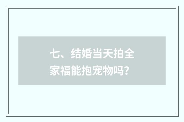七、结婚当天拍全家福能抱宠物吗？