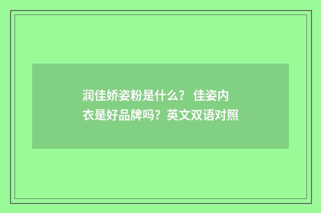 润佳娇姿粉是什么？ 佳姿内衣是好品牌吗？英文双语对照