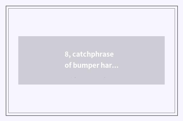 8, catchphrase of bumper harvest food festival?
