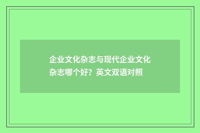企业文化杂志与现代企业文化杂志哪个好？英文双语对照