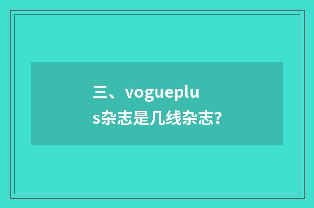 三、vogueplus杂志是几线杂志?