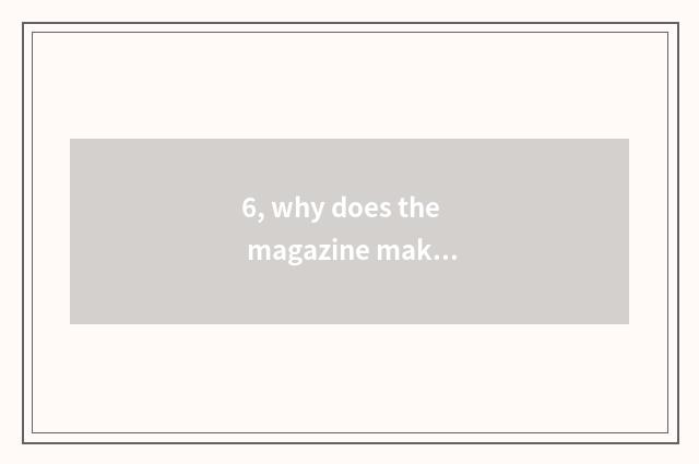 6, why does the magazine make a journal?