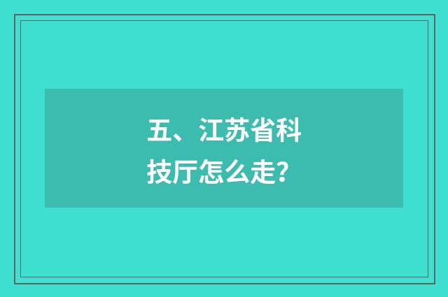 五、江苏省科技厅怎么走？