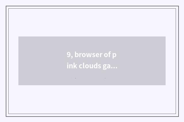 9, browser of pink clouds game very card. How to do?