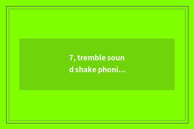 7, tremble sound shake phonic assistant which good?