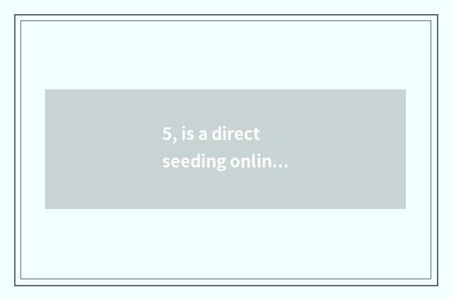 5, is a direct seeding online watch?