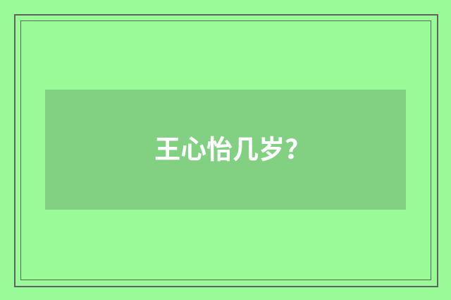 王心怡几岁？