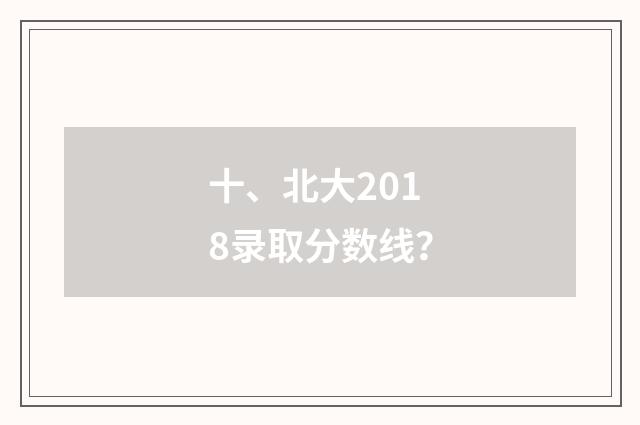 十、北大2018录取分数线？