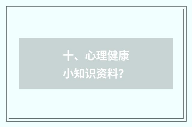 十、心理健康小知识资料？