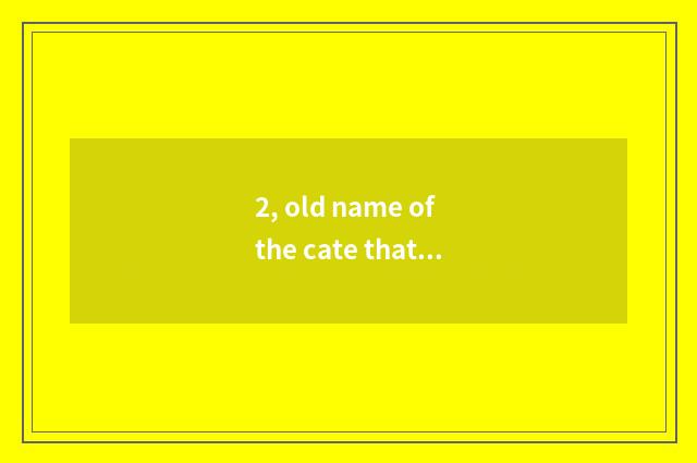 2, old name of the cate that add a city?