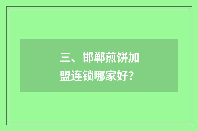 三、邯郸煎饼加盟连锁哪家好？