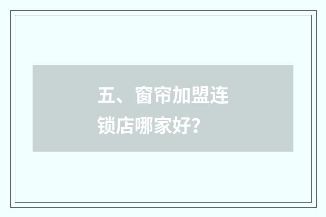 五、窗帘加盟连锁店哪家好？