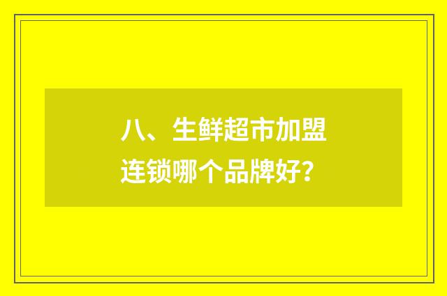 八、生鲜超市加盟连锁哪个品牌好？