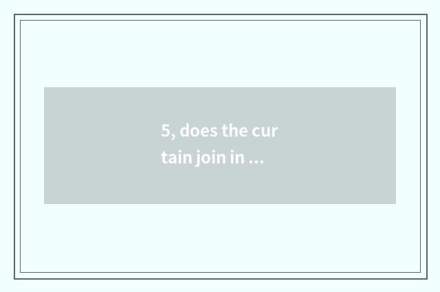 5, does the curtain join in chain store which are good?