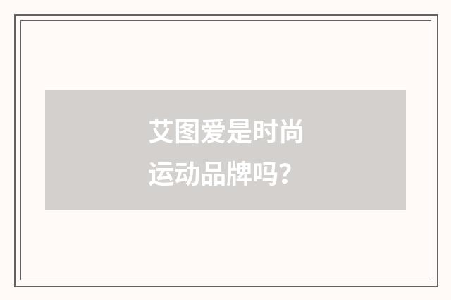艾图爱是时尚运动品牌吗？
